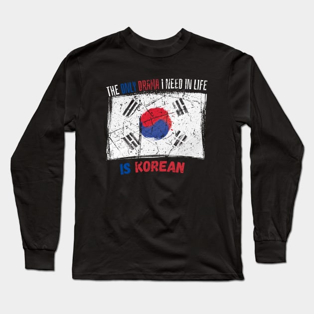 The Only Drama I Need In Life Is Korean Long Sleeve T-Shirt by maxdax